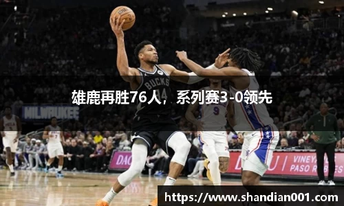 雄鹿再胜76人，系列赛3-0领先