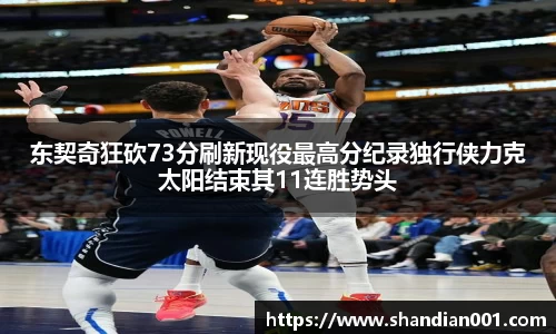 东契奇狂砍73分刷新现役最高分纪录独行侠力克太阳结束其11连胜势头